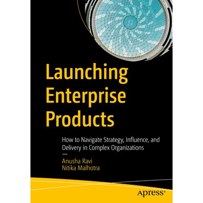 预订 Launching Enterprise Products How to Navigate Strategy, Influence, and Delivery in Complex Organizations 推出企业产