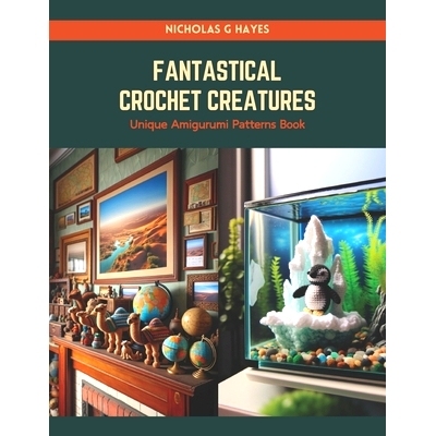 预订 Fantastical Crochet Creatures: Unique Amigurumi Patterns Book: 9798874185770