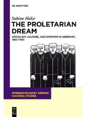 预订 The Proletarian Dream: Socialism, Culture, and Emotion in Germany, 1863–1933: 9783110549362
