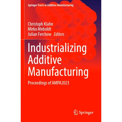 预订 Industrializing Additive Manufacturing: Proceedings of AMPA2023 增材制造产业化：第3届增材制造产品与应用会议 2023 /