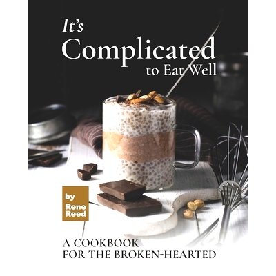 预订 It’s Complicated to Eat Well: A Cookbook for the Broken-hearted: 9798455764004