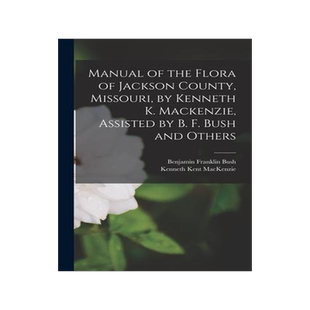 [预订]Manual of the Flora of Jackson County, Missouri, by Kenneth K. Mackenzie, Assisted by B. F. Bush and 9781018147345