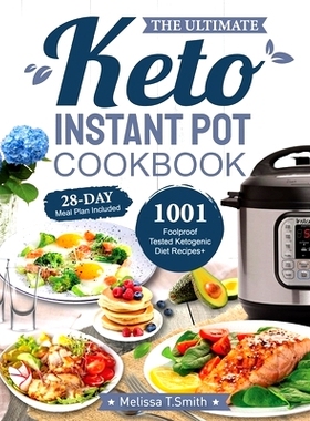 预订 The Ultimate Keto Instant Pot Cookbook: 1001 Foolproof, Tested Ketogenic Diet Recipes to Cook Homemade Ready-to-Go