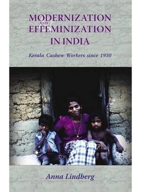 预订 Modernization and Effeminization in India: Kerala Cashew Workers since 1930 印度现代化与女性化进程:1930年代坎纳威人