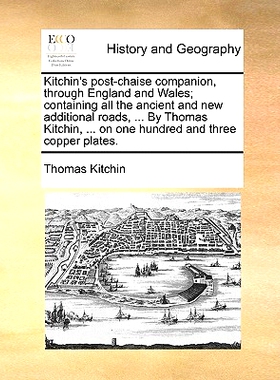 预订 Kitchin’s Post-Chaise Companion, Through England and Wales; Containing All the Ancient and New Additional Roads, .
