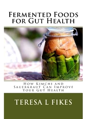 预订 Fermented Foods for Gut Health: How Kimchi and Sauerkraut Can Improve Your Gut Health: 9781981718672