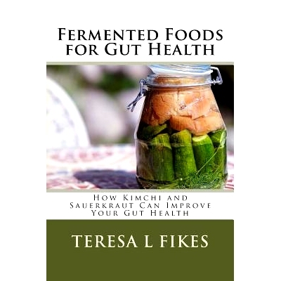 预订 Fermented Foods for Gut Health: How Kimchi and Sauerkraut Can Improve Your Gut Health: 9781981718672