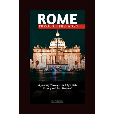 预订 Rome, Through the Ages: A Journey Through the City’s Rich History and Architecture: 9798391257578