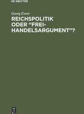 【预订】Reichspolitik oder “Freihandelsargument”? 9783486731675