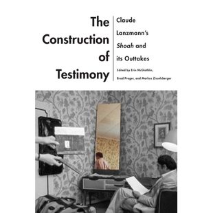 预订 The Construction of Testimony: Claude Lanzmann’s Shoah and Its Outtakes 证词的建构：克劳德·兰兹曼的书豪及其作品: