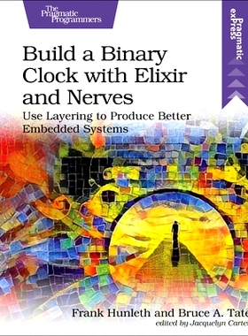 预订 Build a Binary Clock with Elixir and Nerves: Use Layering to Produce Better Embedded Systems