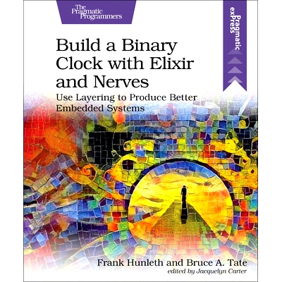 预订 Build a Binary Clock with Elixir and Nerves: Use Layering to Produce Better Embedded Systems