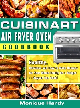 预订 Cuisinart Air Fryer Oven Cookbook: Healthy, Delicious and Easy to Make Recipes for Your Whole Family On a Budget -