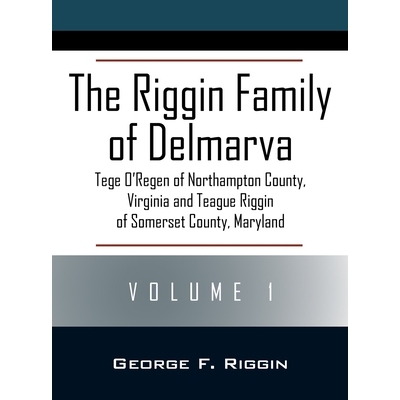 预订 The Riggin Family of Delmarva Volume 1: Tege O’Regen of Northampton County, Virginia and Teague Riggin of Somerset
