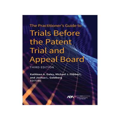 [预订]The Practitioner’s Guide to Trials Before the Patent Trial and Appeal Board, Third Edition 9781639051816