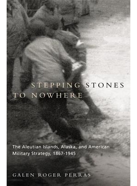 预订 Stepping Stones to Nowhere: The Aleutian Islands, Alaska, and American Military Strategy, 1867-1945 踏脚石无处: 978