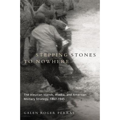 预订 Stepping Stones to Nowhere: The Aleutian Islands, Alaska, and American Military Strategy, 1867-1945 踏脚石无处: 978