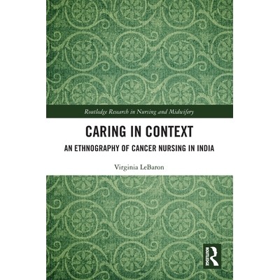 预订 Caring in Context: An Ethnography of Cancer Nursing in India 情境关怀：印度癌症护理的民族志: 9781032538600