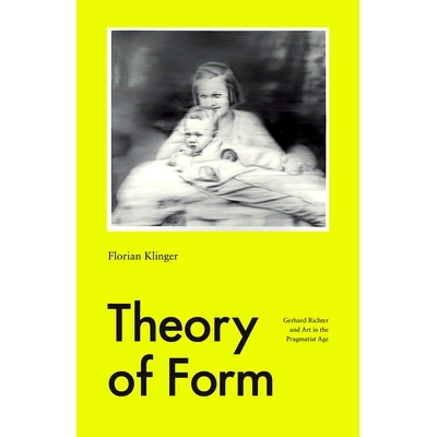 预订 Theory of Form: Gerhard Richter and Art in the Pragmatist Age 形式理论：格哈德·里希特与实用主义时代的艺术: 9780226