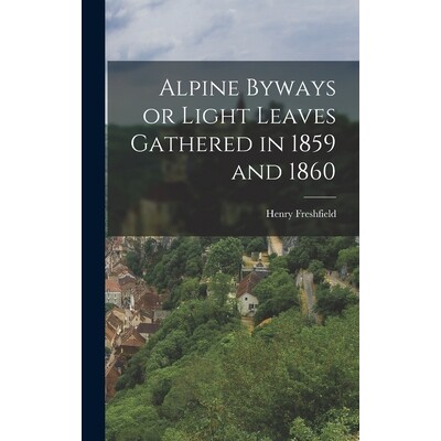 预订 Alpine Byways or Light Leaves Gathered in 1859 and 1860 9781017872484