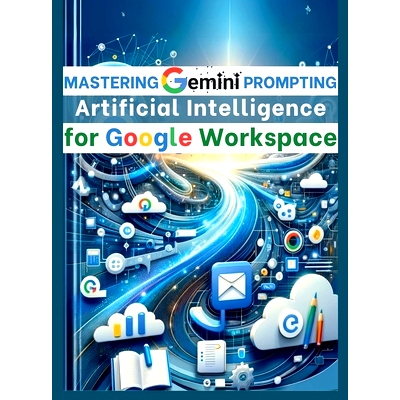 预订 Mastering Gemini Artificial Intelligence Prompting for Google Workspace: AI Prompt Guide 101 Essential Strategies f