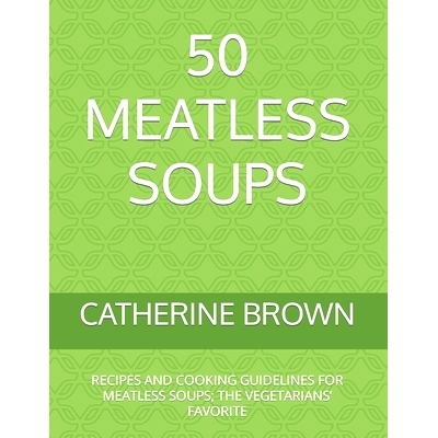 预订 50 Meatless Soups: Recipes and Cooking Guidelines for Meatless Soups; The Vegetarians’ Favorite: 9798463705686