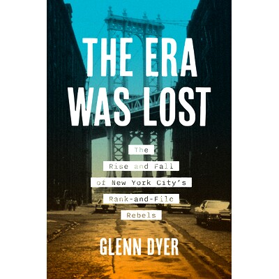 预订 The Era Was Lost: The Rise and Fall of New York City’s Rank-and-File Rebels 时代已逝：纽约普通反叛者的崛起与衰落: