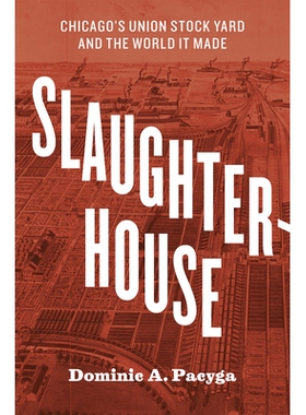 预订 Slaughterhouse: Chicago’s Union Stock Yard and the World It Made 屠宰场：芝加哥联合牲口中心及其形成的世界: 9780226