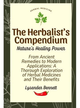 预订 The Herbalist's Compendium: From Ancient Remedies to Modern Applications: A Thorough Exploration of Herbal Medicine