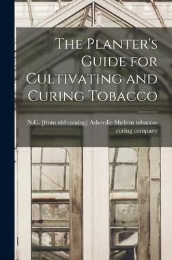 [预订]The Planter’s Guide for Cultivating and Curing Tobacco 9781016163460