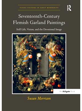 预订 Seventeenth-Century Flemish Garland Paintings: Still Life, Vision, and the Devotional Image: 9781138250222