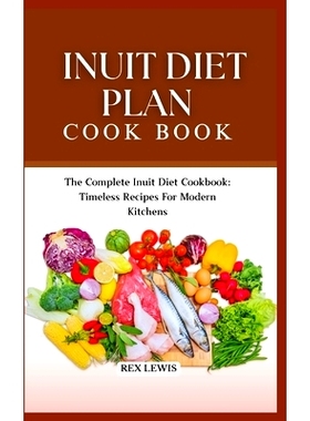 预订 Inuit Diet Plan Cook Book: The Complete Inuit Diet Cookbook: Timeless Recipes For Modern Kitchens: 9798329097153
