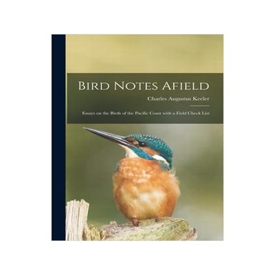 [预订]Bird Notes Afield; Essays on the Birds of the Pacific Coast With a Field Check List 9781014299468
