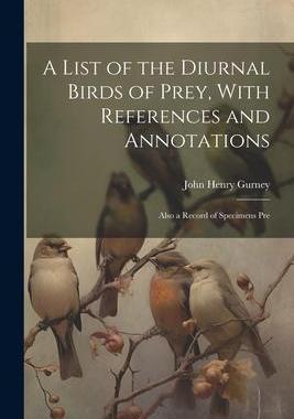 [预订]A List of the Diurnal Birds of Prey, With References and Annotations; Also a Record of Specimens Pre 9781022162808
