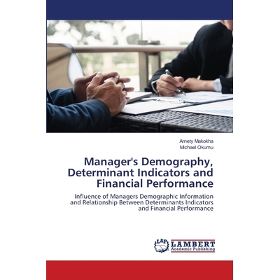 预订 Manager’s Demography, Determinant Indicators and Financial Performance: Influence of Managers Demographic Informat