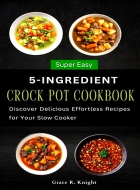 预订 Super Easy 5-Ingredient Crock Pot Cookbook: Discover Delicious Effortless Recipes for Your Slow Cooker: 97983273278