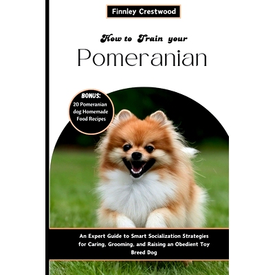 预订 How To Train Your Pomeranian: An Expert Guide to Smart Socialization Strategies for Caring, Grooming, and Raising a