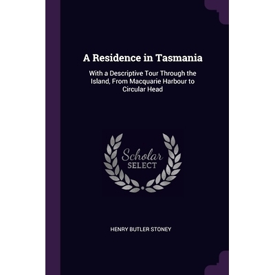 预订 A Residence in Tasmania: With a Descriptive Tour Through the Island, From Macquarie Harbour to Circular Head: 97813