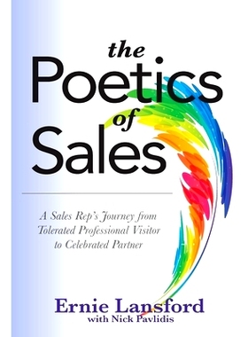 预订 The Poetics of Sales: A Sales Rep’s Journey from Tolerated Professional Visitor to Celebrated Partner: 97809862457