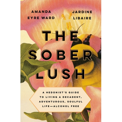 预订 The Sober Lush: A Hedonist’s Guide to Living a Decadent, Adventurous, Soulful Life--Alcohol Free: 9780593084823