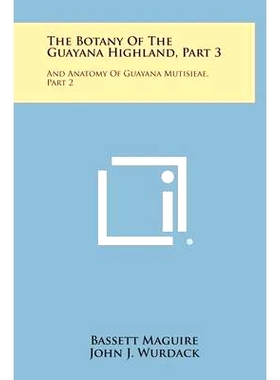 预订 The Botany of the Guayana Highland, Part 3: And Anatomy of Guayana Mutisieae, Part 2: 9781258653699