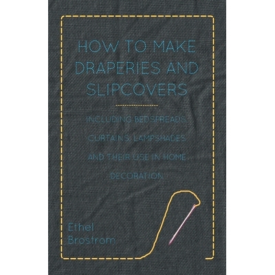 预订 How to Make Draperies and Slipcovers - Including Bedspreads, Curtains, Lampshades and Their Use in Home Decoration