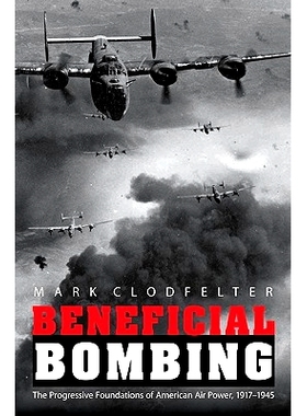 预订 Beneficial Bombing: The Progressive Foundations of American Air Power, 1917-1945 有利的轰炸：美国空中力量发展的基础