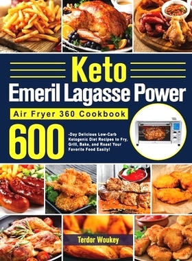 预订 Keto Emeril Lagasse Power Air Fryer 360 Cookbook: 600-Day Delicious Low-Carb Ketogenic Diet Recipes to Fry, Grill,