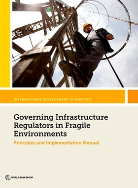 预订 Governing Infrastructure Regulators in Fragile Environments: Principles and Implementation Manual 脆弱环境中的管理