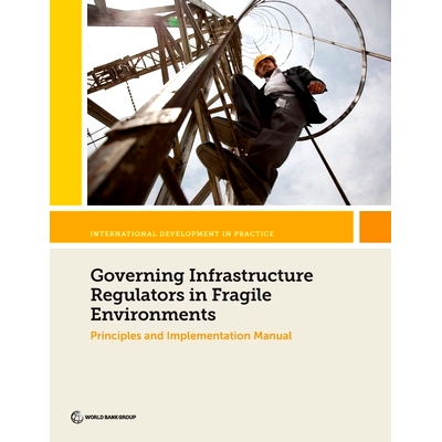 预订 Governing Infrastructure Regulators in Fragile Environments: Principles and Implementation Manual 脆弱环境中的管理