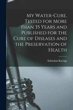[预订]My Water-cure. Tested for More Than 35 Years and Published for the Cure of Diseases and the Preserva 9781013444388