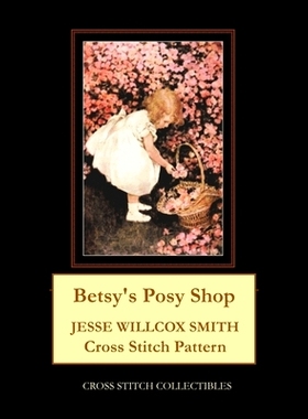 预订 Betsy’s Posy Shop: Jesse Willcox Smith Cross Stitch Pattern: 9798674810797
