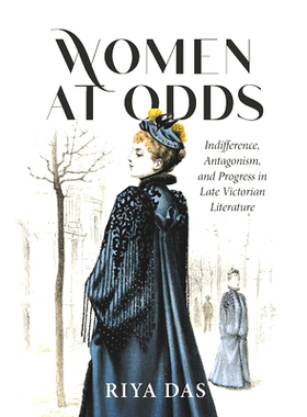 预订 Women at Odds: Indifference, Antagonism, and Progress in Late Victorian Literature: 9780814215722