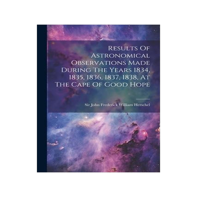 [预订]Results Of Astronomical Observations Made During The Years 1834, 1835, 1836, 1837, 1838, At The Cape 9781021207616